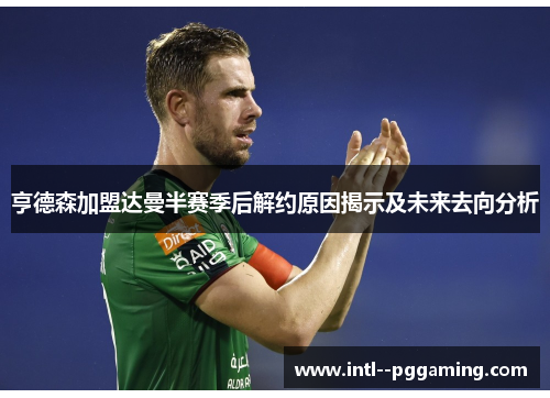亨德森加盟达曼半赛季后解约原因揭示及未来去向分析